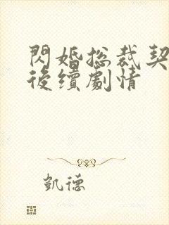 闪婚总裁契约妻后续剧情