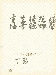 重生后改嫁前夫他爹听蝉声免费阅读