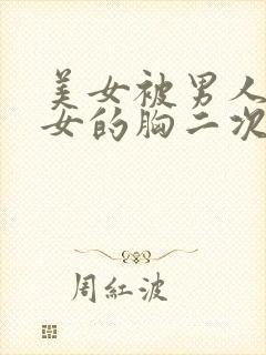 美女被男人摸美女的胸二次元视频