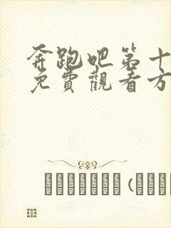 奔跑吧第十一季免费观看方法