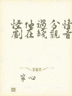 怪他过分情深短剧在线观看全集