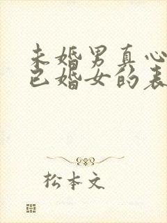 未婚男真心喜欢已婚女的表现