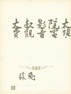 大叔影院大全免费观看电视剧