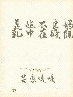 义姐不良妈妈哺乳中在线观看