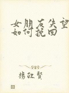 女朋友失望分手如何挽回