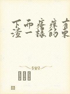 下面瘙痒有豆腐渣一样的东西