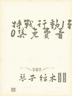 特战行动1到40集免费看