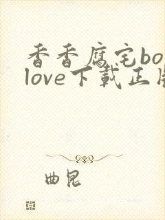 香香腐宅boylove下载正版官网
