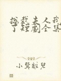 总裁夫人我当腻了短剧全集