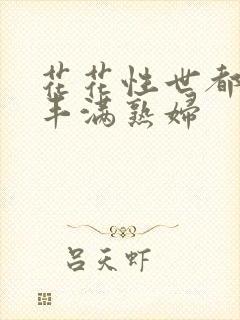 花花性世都欧美丰满熟妇