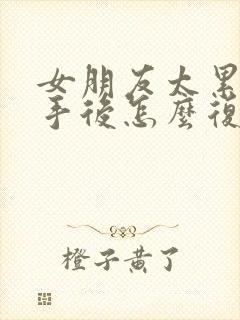 女朋友太累了分手后怎么复合