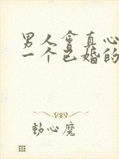 男人会真心喜欢一个已婚的女人吗