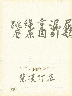 跳绳会漏尿是什么原因引起的封面