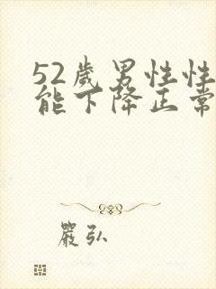 52岁男性性功能下降正常吗