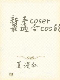 新手coser最适合cos的角色
