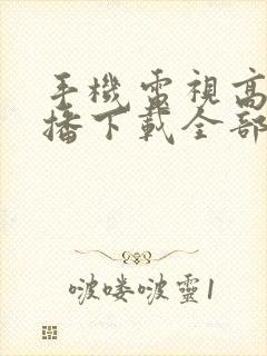 手机电视高清直播下载全部