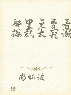 哪里免费看误嫁总裁太宠溺短剧