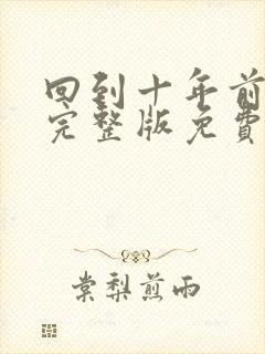 回到十年前短剧完整版免费观看