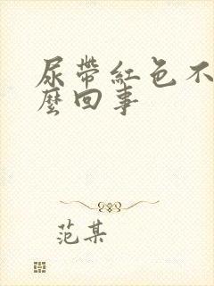 尿带红色不痛怎么回事