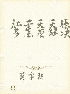 肚子天天胀气屁多怎么解决