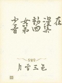 少女动漫在线观看第四集