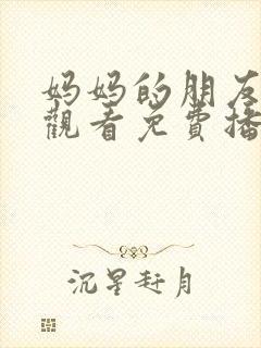 妈妈的朋友在线观看免费播放