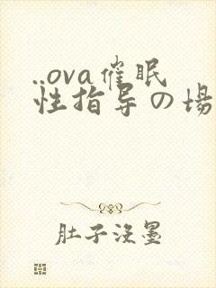 ..ova催眠性指导の场合