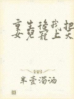 重生后我把老婆女儿宠上天短剧观看大结局