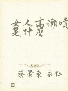 女人高潮喷的水是什么