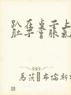 趴在桌子上睡觉肚子会胀气放屁封面