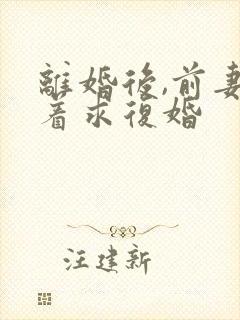 离婚后,前妻哭着求复婚