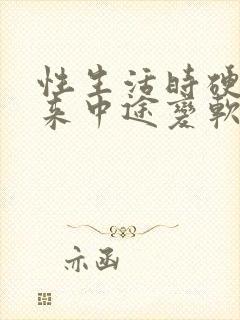 性生活时硬不起来中途变软是怎么回事