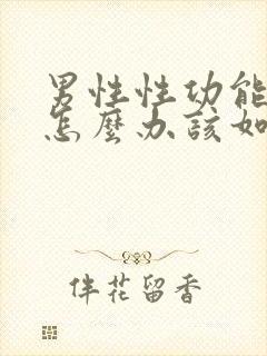 男性性功能下降怎么办该如何治疗中医