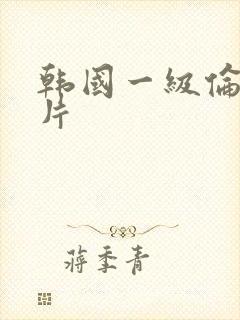 韩国一级伦理大片