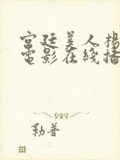 宫廷美人杨玉环电影在线播放