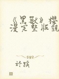 《黑兽》樱花动漫完整版观看