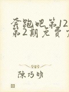 奔跑吧第12季第2期免费完整版