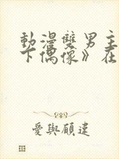 动漫双男主《地下偶像》在线观看