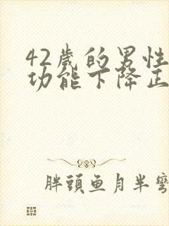 42岁的男性性功能下降正常吗