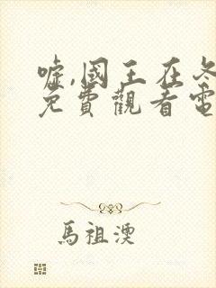 嘘,国王在冬眠免费观看电视剧全集在