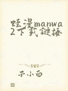 蛙漫manwa2下载链接