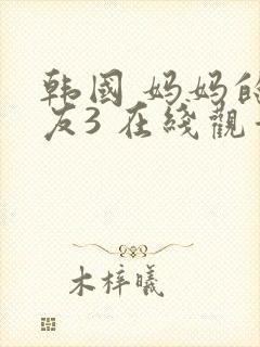 韩国 妈妈的朋友3 在线观看