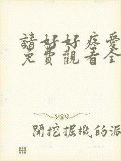 请好好疼爱里面免费观看全集动漫