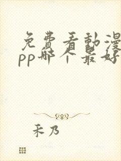 免费看动漫的app哪个最好