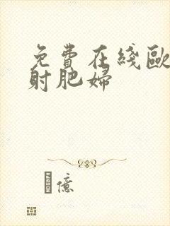 免费在线欧美内射肥妇