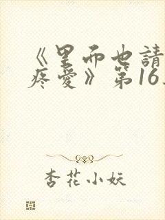 《里面也请好好疼爱》第16集