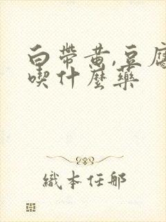 白带黄,豆腐渣吃什么药