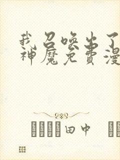 我召唤出了诸天神魔免费漫画