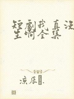 短剧我真没想重生啊全集