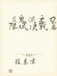 《鬼灭之刃:无限城决战篇》大电影